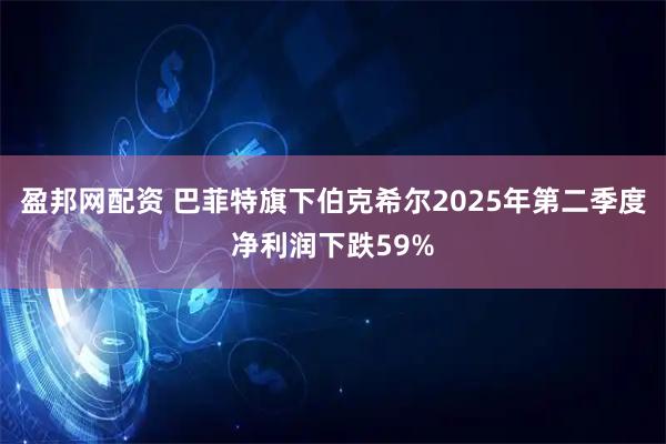 盈邦网配资 巴菲特旗下伯克希尔2025年第二季度净利润下跌59%