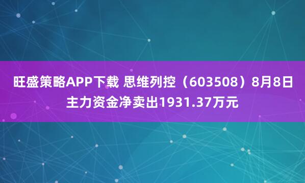 旺盛策略APP下载 思维列控（603508）8月8日主力资金净卖出1931.37万元