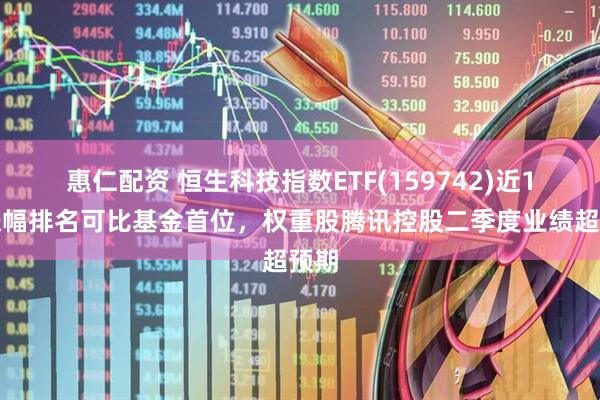 惠仁配资 恒生科技指数ETF(159742)近1周涨幅排名可比基金首位，权重股腾讯控股二季度业绩超预期